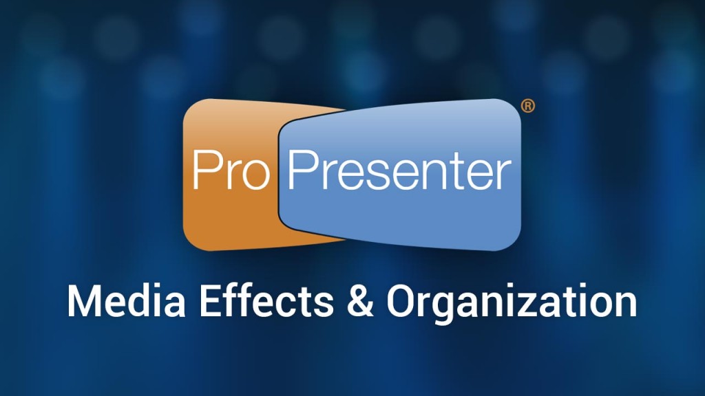 Media Effects & Organization in ProPresenter 6