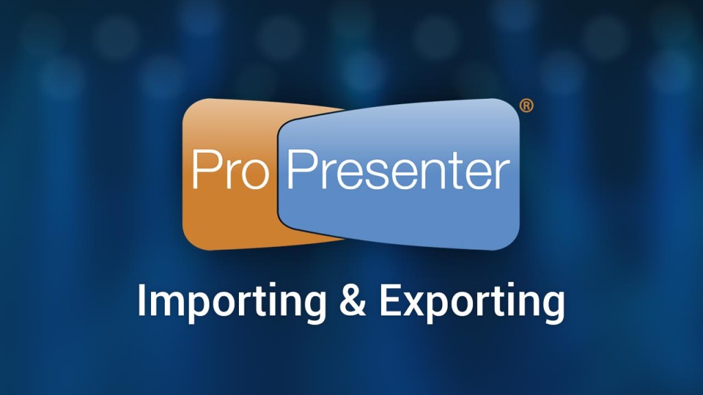 Importing & Exporting in ProPresenter 6