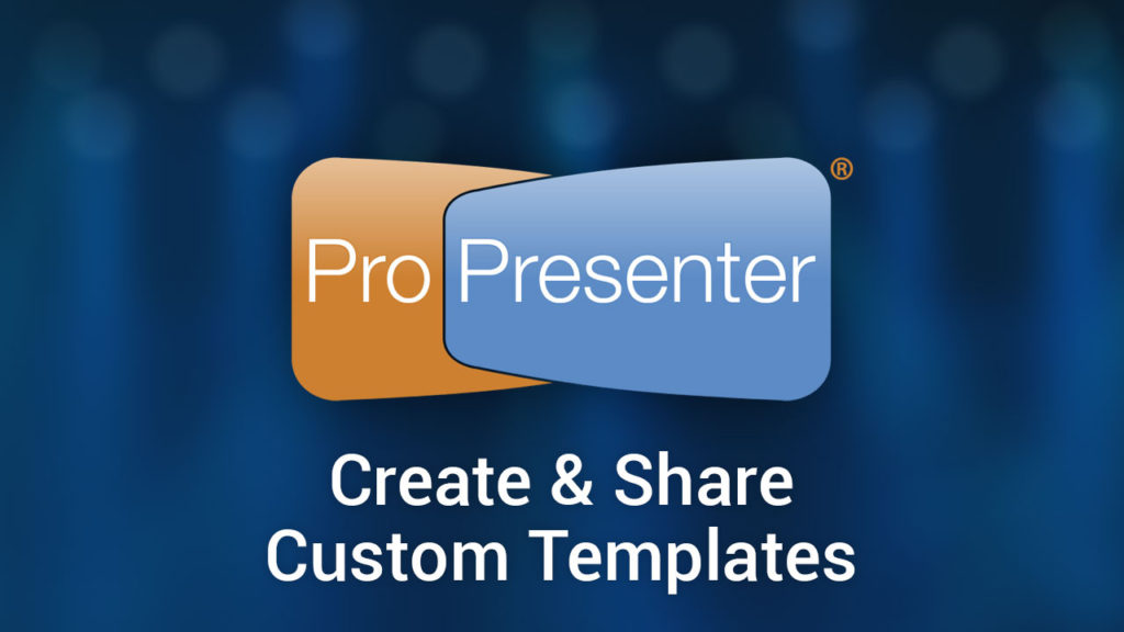 Create & Share Custom ProPresenter Templates